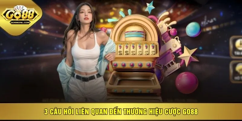 3 câu hỏi liên quan đến thương hiệu cược GO88
