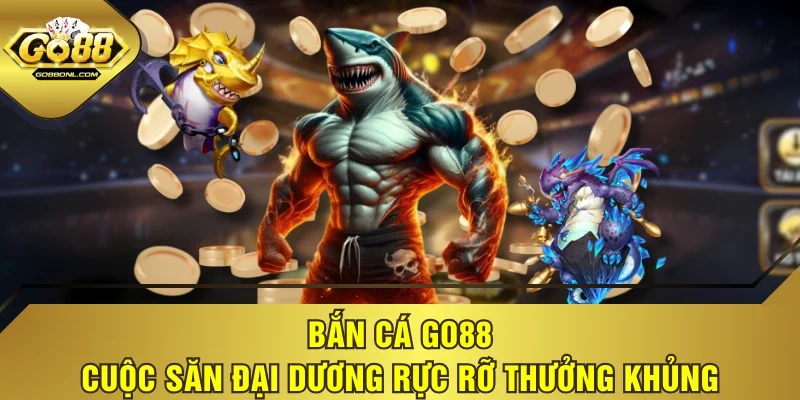 Bắn Cá GO88 - Cuộc Săn Đại Dương Rực Rỡ Thưởng Khủng