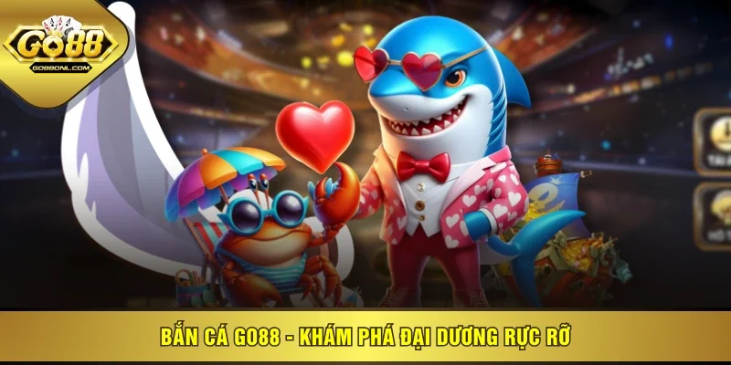 Bắn Cá GO88 - Khám phá đại dương rực rỡ