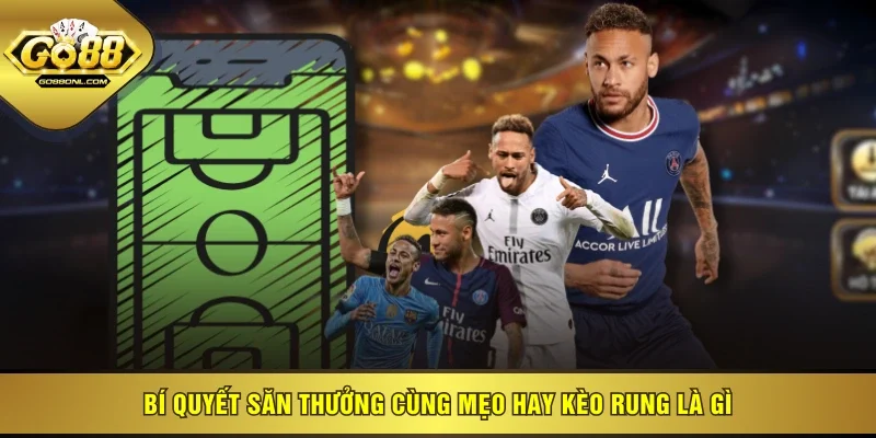 Bí quyết săn thưởng cùng mẹo hay kèo rung là gì