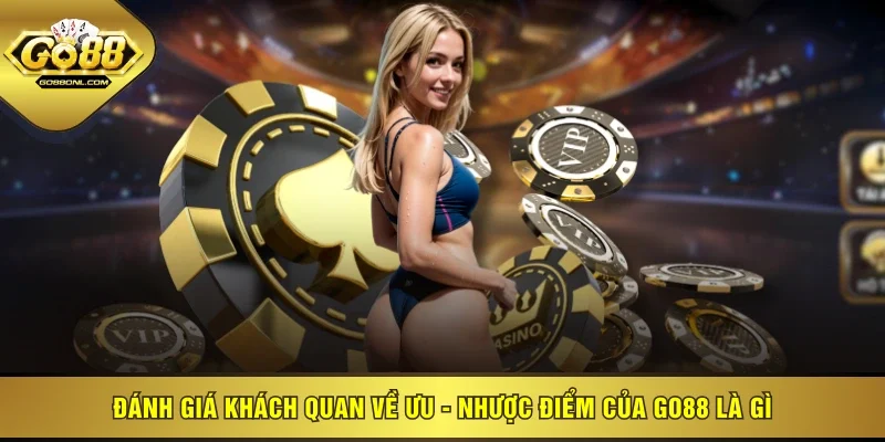 Đánh giá khách quan về ưu - nhược điểm của GO88 là gì