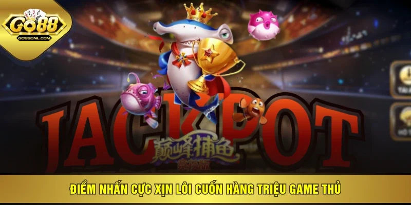 Điểm nhấn cực xịn lôi cuốn hàng triệu game thủ