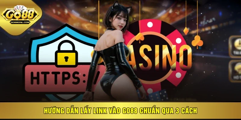 Hướng dẫn lấy link vào GO88 chuẩn qua 3 cách