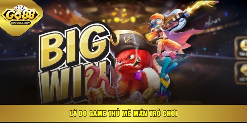 Lý do game thủ mê mẩn trò chơi