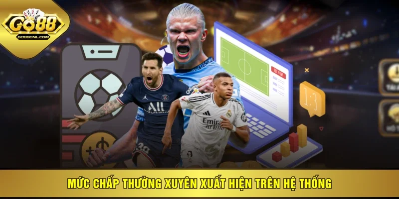 Mức chấp thường xuyên xuất hiện trên hệ thống