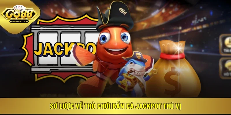 Sơ lược về trò chơi Bắn Cá Jackpot thú vị